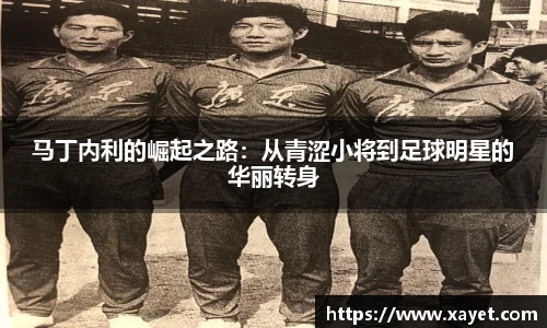 马丁内利的崛起之路：从青涩小将到足球明星的华丽转身