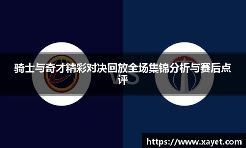 骑士与奇才精彩对决回放全场集锦分析与赛后点评