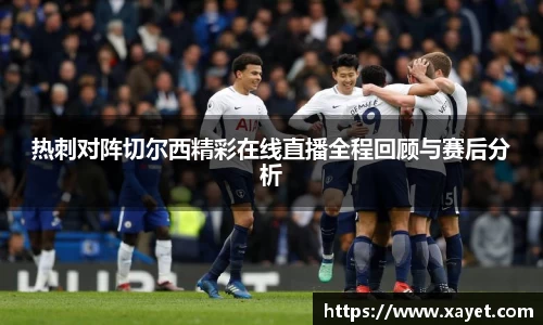 热刺对阵切尔西精彩在线直播全程回顾与赛后分析
